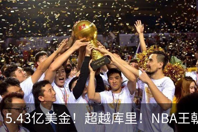 5.43亿美金！超越库里！NBA王朝终结者悄悄改写联盟格局